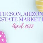 Tucson Real Estate Report – April 2022